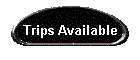 Trips Available